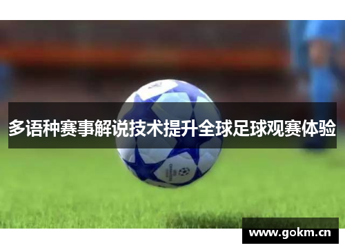 多语种赛事解说技术提升全球足球观赛体验