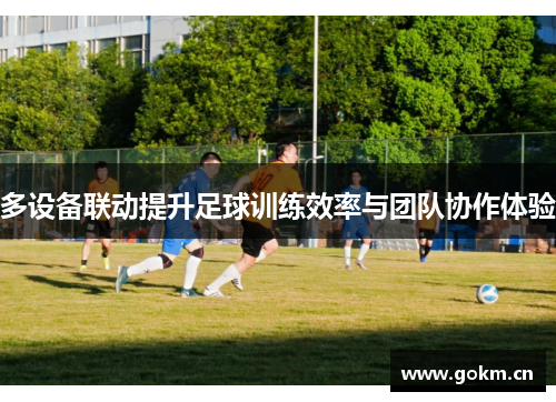 多设备联动提升足球训练效率与团队协作体验