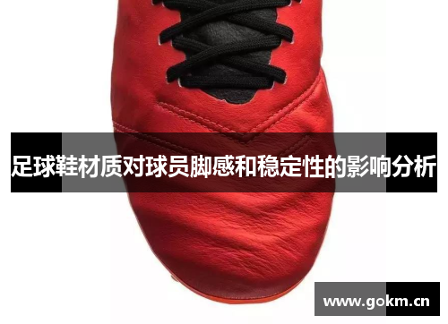足球鞋材质对球员脚感和稳定性的影响分析